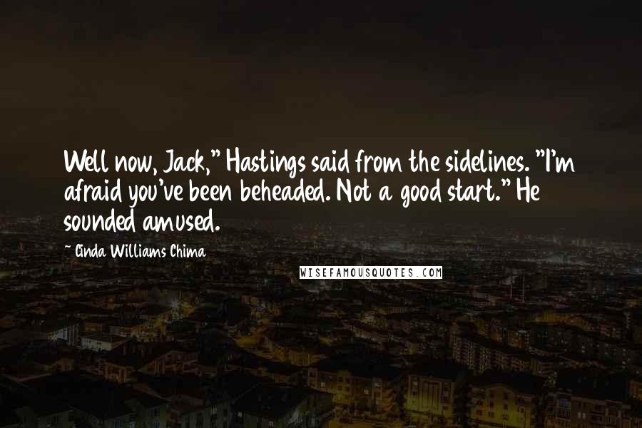 Cinda Williams Chima Quotes: Well now, Jack," Hastings said from the sidelines. "I'm afraid you've been beheaded. Not a good start." He sounded amused.