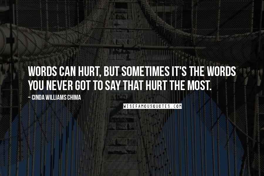 Cinda Williams Chima Quotes: Words can hurt, but sometimes it's the words you never got to say that hurt the most.