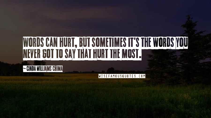 Cinda Williams Chima Quotes: Words can hurt, but sometimes it's the words you never got to say that hurt the most.