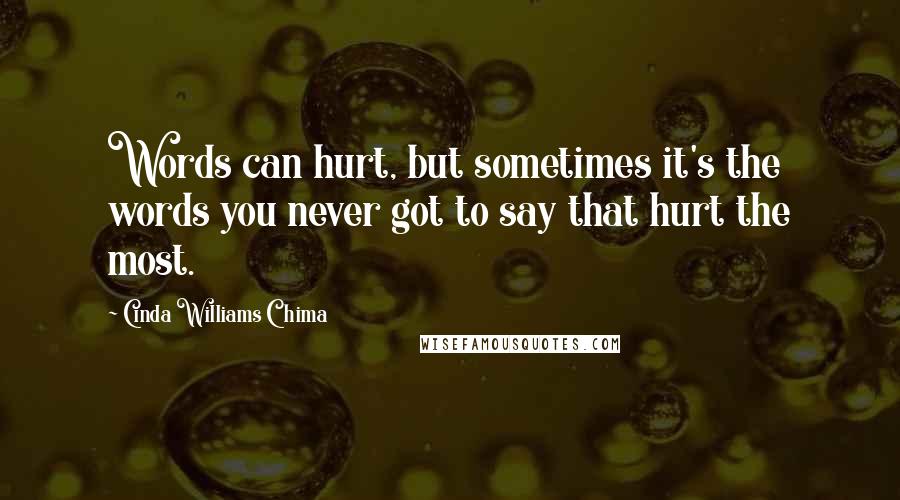 Cinda Williams Chima Quotes: Words can hurt, but sometimes it's the words you never got to say that hurt the most.