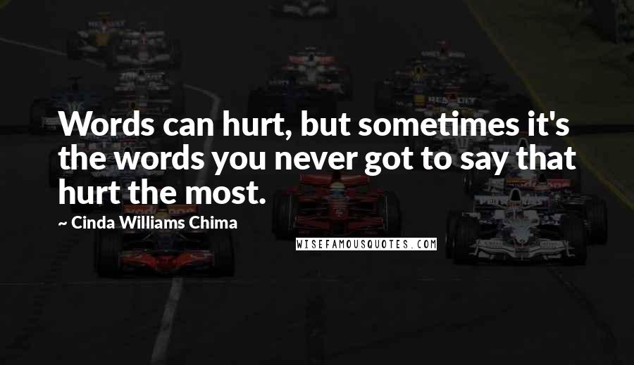 Cinda Williams Chima Quotes: Words can hurt, but sometimes it's the words you never got to say that hurt the most.