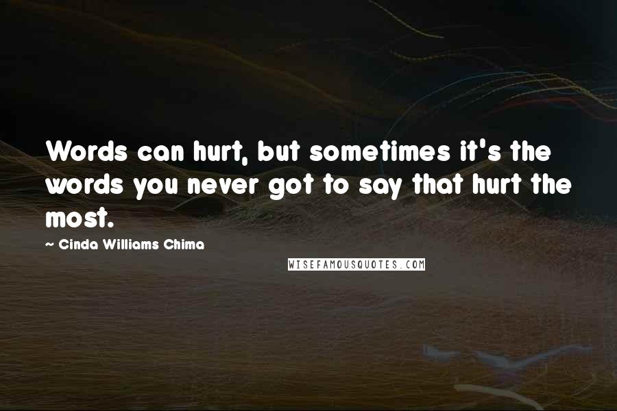 Cinda Williams Chima Quotes: Words can hurt, but sometimes it's the words you never got to say that hurt the most.