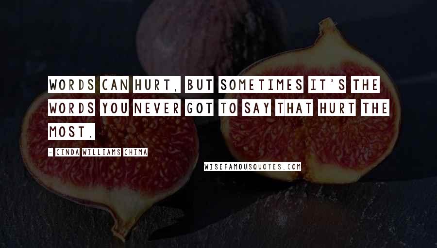 Cinda Williams Chima Quotes: Words can hurt, but sometimes it's the words you never got to say that hurt the most.