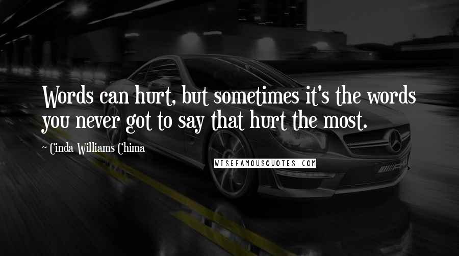 Cinda Williams Chima Quotes: Words can hurt, but sometimes it's the words you never got to say that hurt the most.