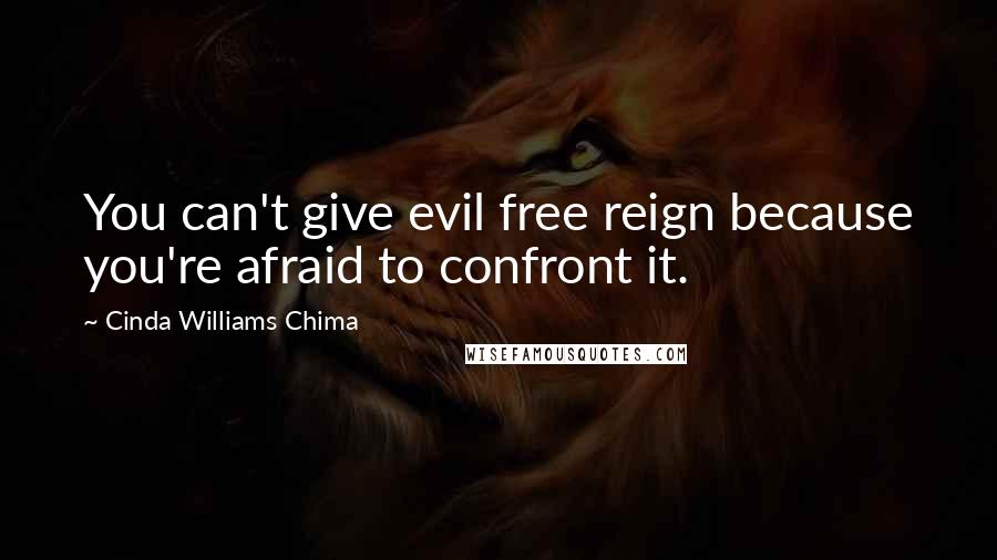 Cinda Williams Chima Quotes: You can't give evil free reign because you're afraid to confront it.