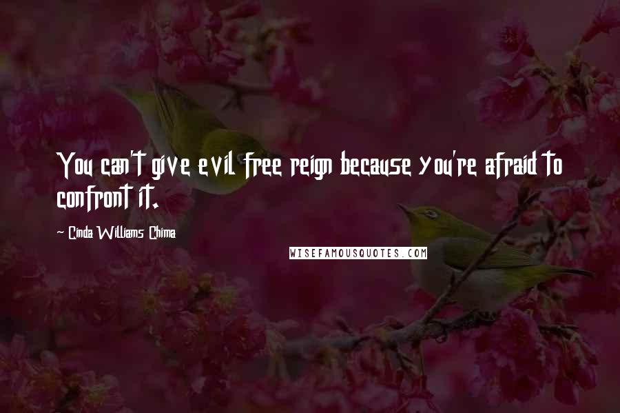 Cinda Williams Chima Quotes: You can't give evil free reign because you're afraid to confront it.