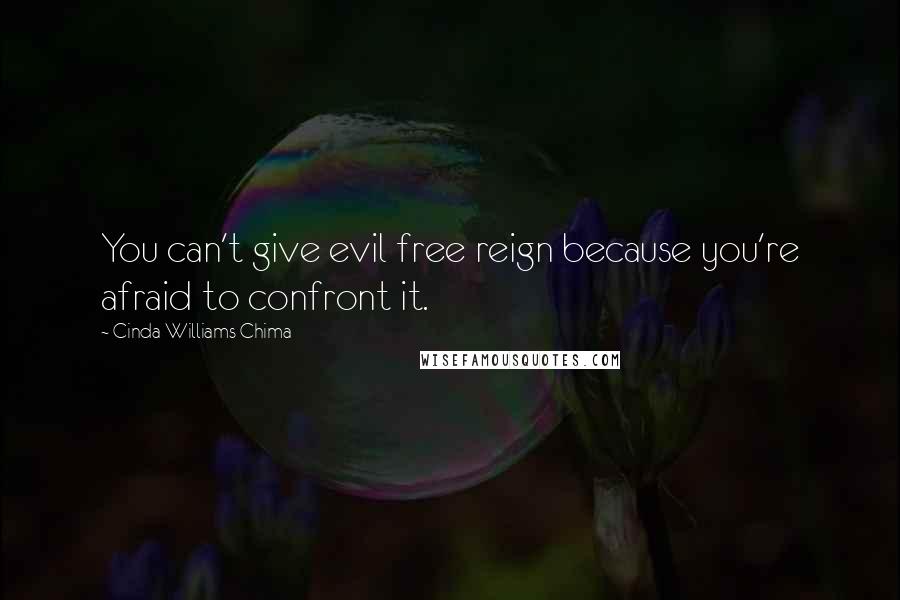 Cinda Williams Chima Quotes: You can't give evil free reign because you're afraid to confront it.