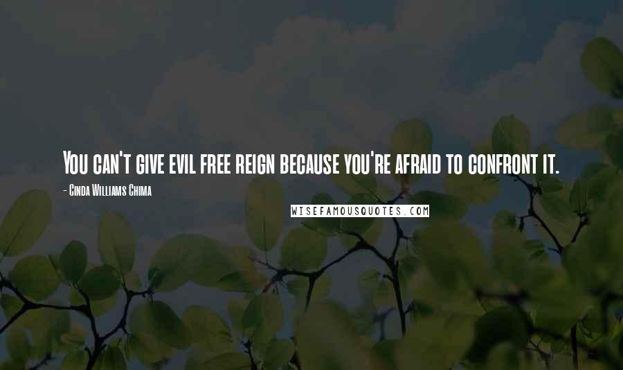 Cinda Williams Chima Quotes: You can't give evil free reign because you're afraid to confront it.