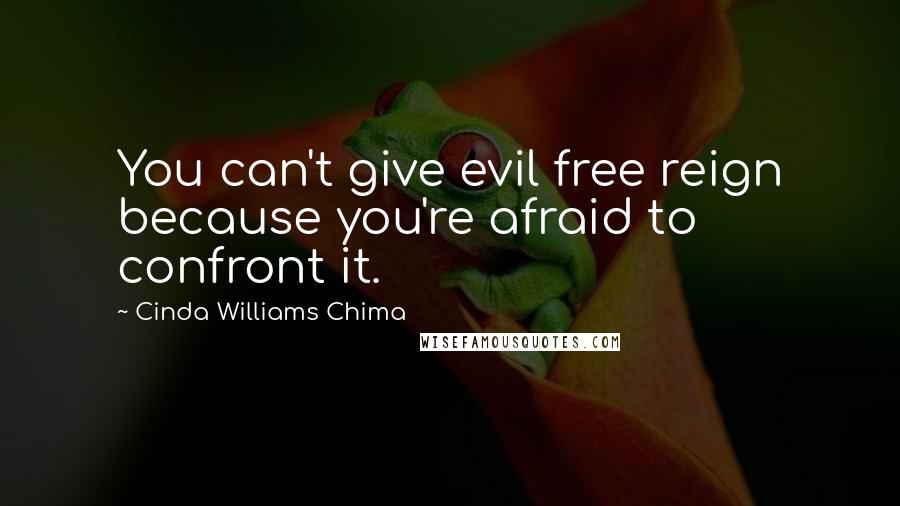 Cinda Williams Chima Quotes: You can't give evil free reign because you're afraid to confront it.