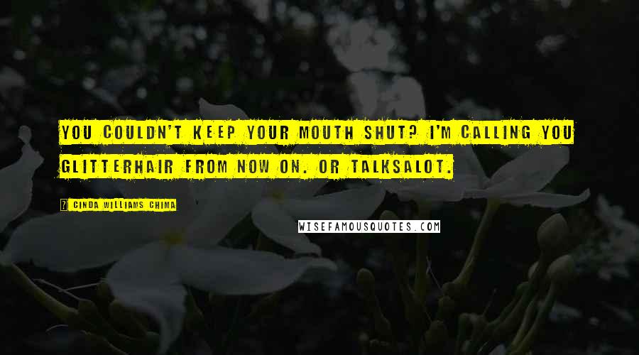 Cinda Williams Chima Quotes: You couldn't keep your mouth shut? I'm calling you Glitterhair from now on. Or Talksalot.