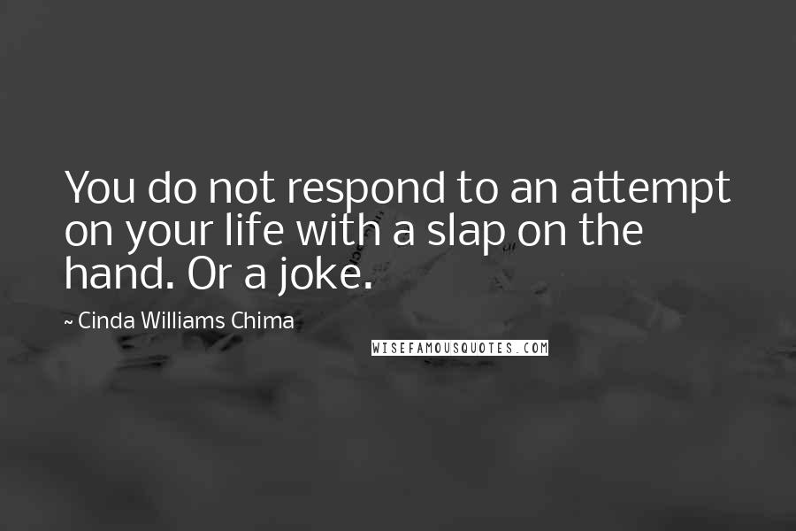 Cinda Williams Chima Quotes: You do not respond to an attempt on your life with a slap on the hand. Or a joke.