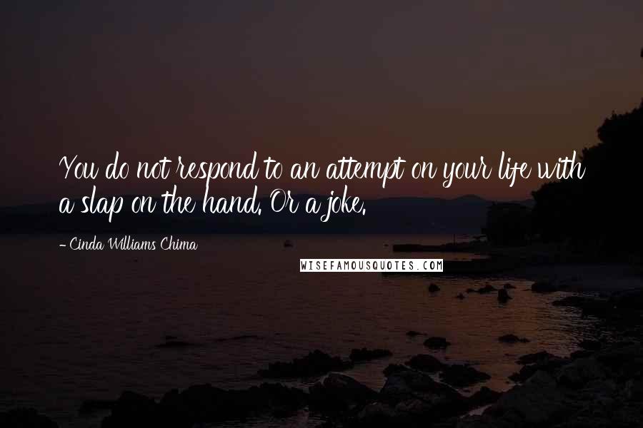 Cinda Williams Chima Quotes: You do not respond to an attempt on your life with a slap on the hand. Or a joke.