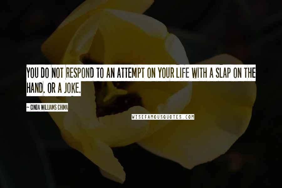 Cinda Williams Chima Quotes: You do not respond to an attempt on your life with a slap on the hand. Or a joke.