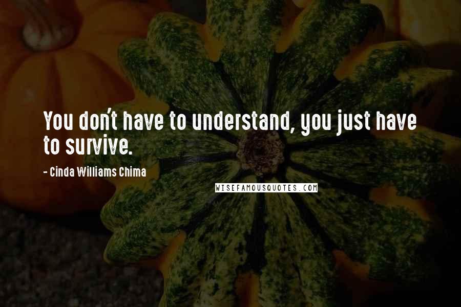 Cinda Williams Chima Quotes: You don't have to understand, you just have to survive.