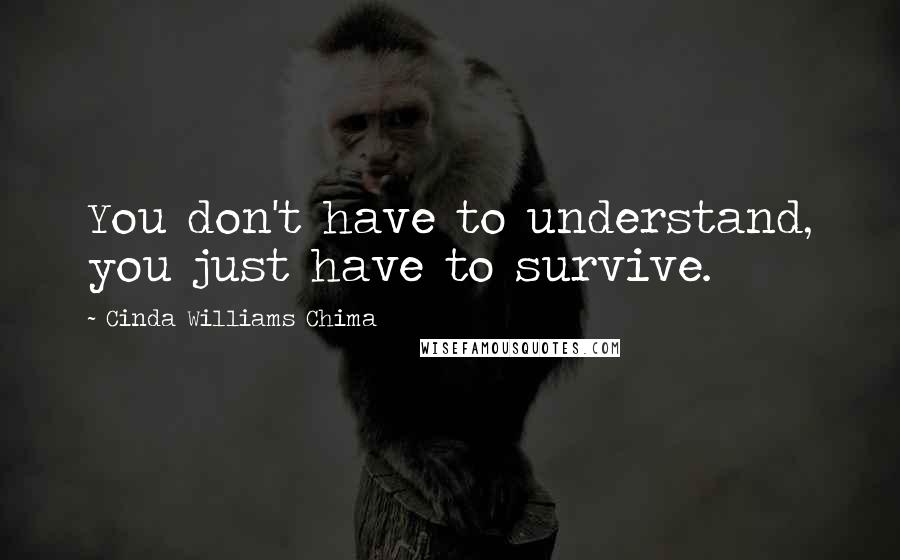 Cinda Williams Chima Quotes: You don't have to understand, you just have to survive.
