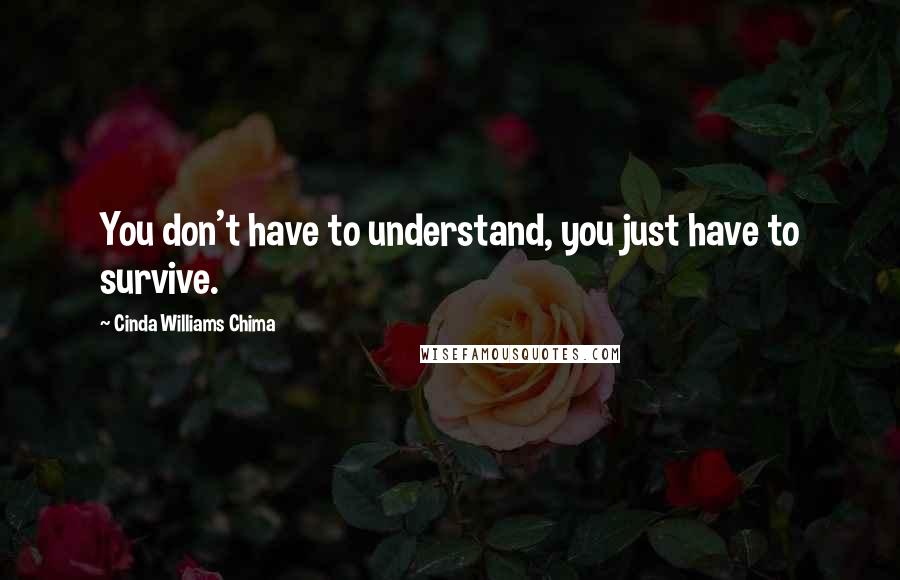 Cinda Williams Chima Quotes: You don't have to understand, you just have to survive.