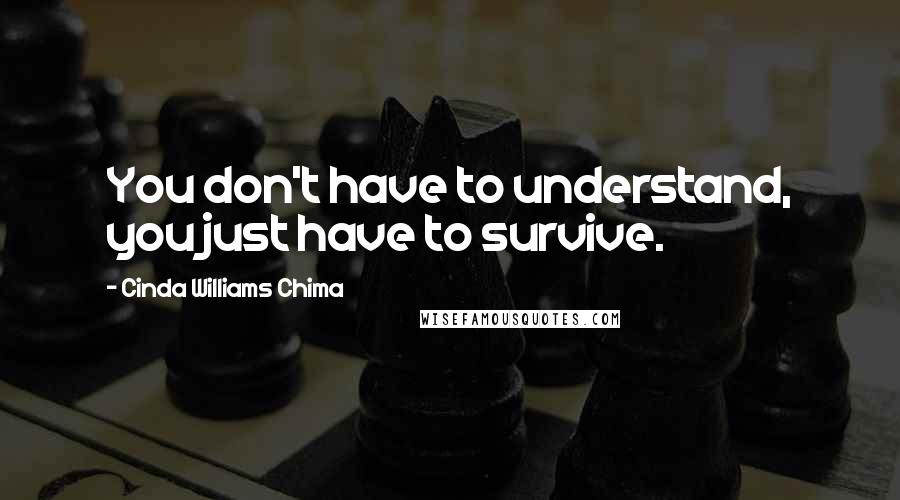 Cinda Williams Chima Quotes: You don't have to understand, you just have to survive.