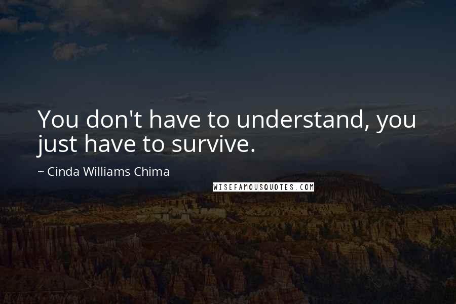 Cinda Williams Chima Quotes: You don't have to understand, you just have to survive.