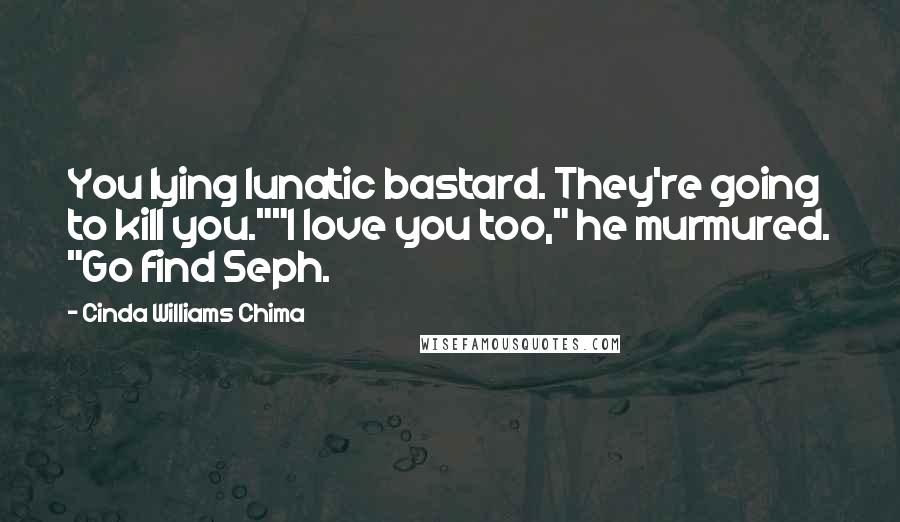 Cinda Williams Chima Quotes: You lying lunatic bastard. They're going to kill you.""I love you too," he murmured. "Go find Seph.