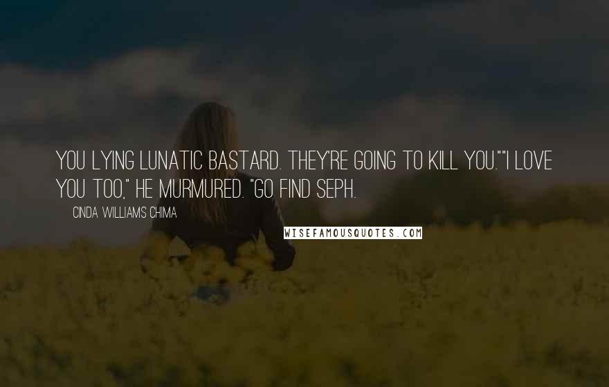 Cinda Williams Chima Quotes: You lying lunatic bastard. They're going to kill you.""I love you too," he murmured. "Go find Seph.