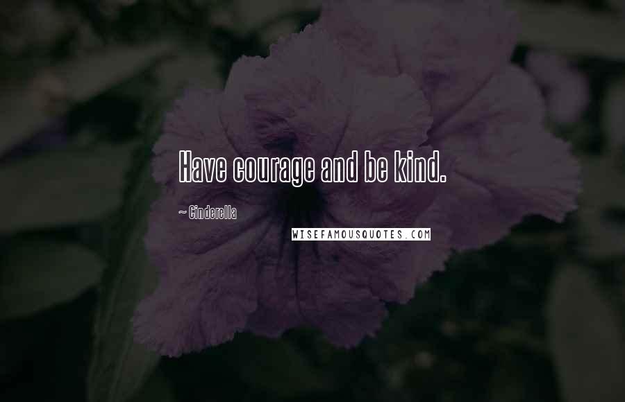 Cinderella Quotes: Have courage and be kind.