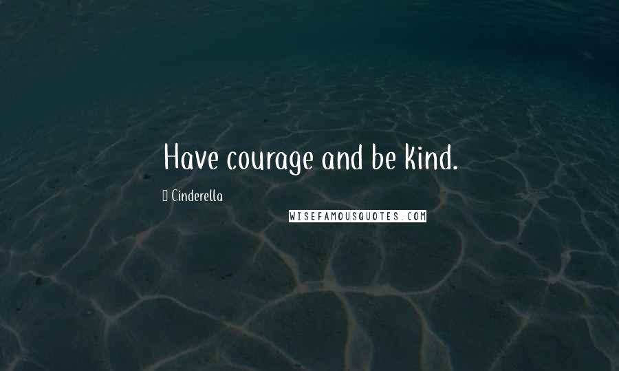 Cinderella Quotes: Have courage and be kind.