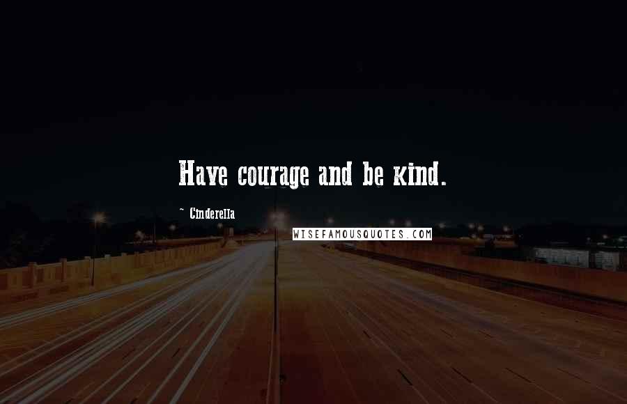 Cinderella Quotes: Have courage and be kind.