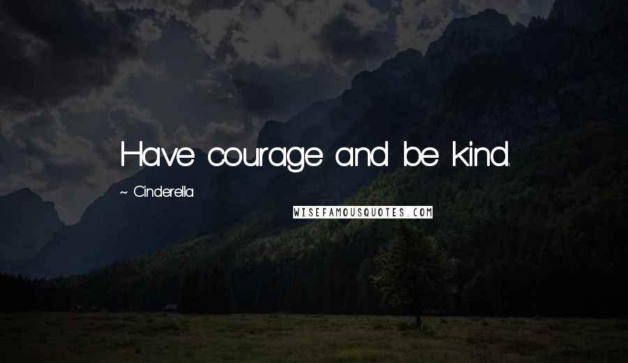 Cinderella Quotes: Have courage and be kind.