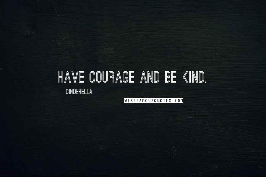 Cinderella Quotes: Have courage and be kind.