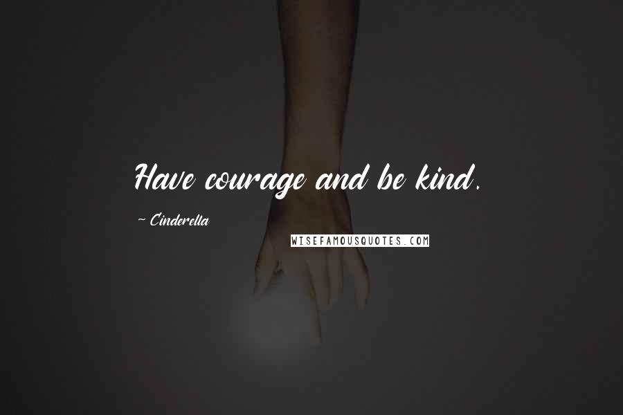 Cinderella Quotes: Have courage and be kind.