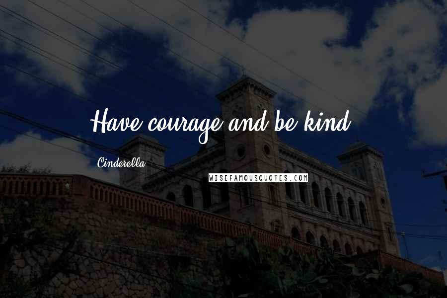 Cinderella Quotes: Have courage and be kind.