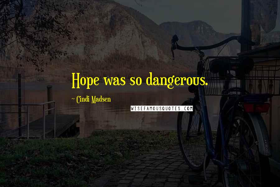 Cindi Madsen Quotes: Hope was so dangerous.