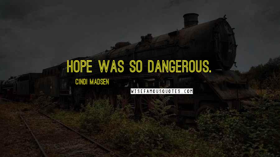 Cindi Madsen Quotes: Hope was so dangerous.