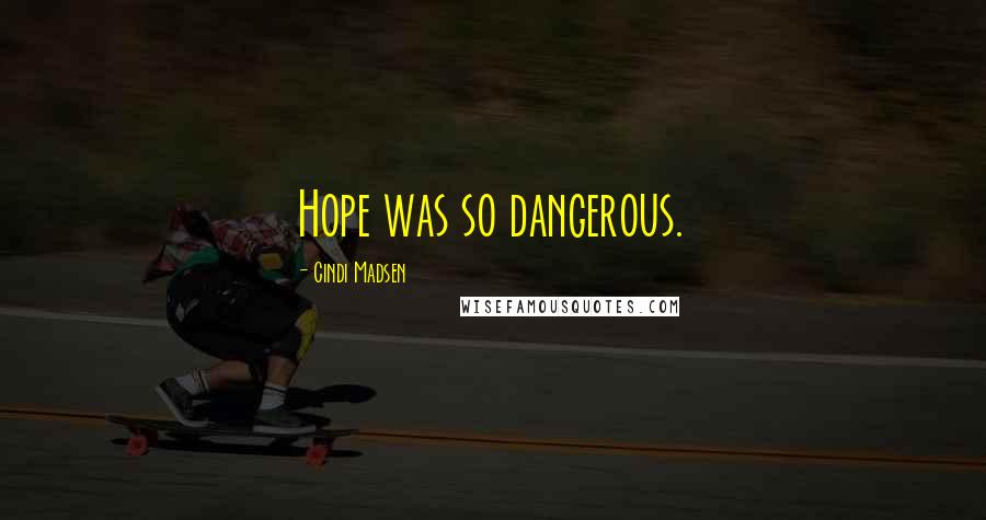 Cindi Madsen Quotes: Hope was so dangerous.