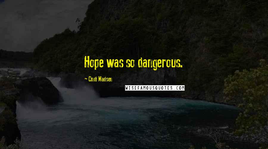 Cindi Madsen Quotes: Hope was so dangerous.