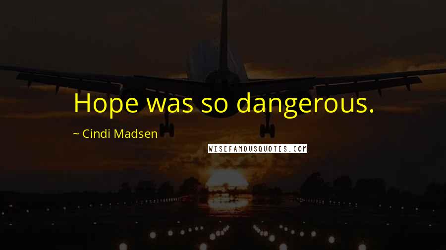 Cindi Madsen Quotes: Hope was so dangerous.