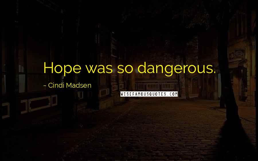 Cindi Madsen Quotes: Hope was so dangerous.