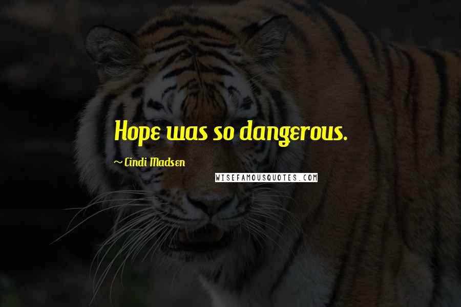 Cindi Madsen Quotes: Hope was so dangerous.