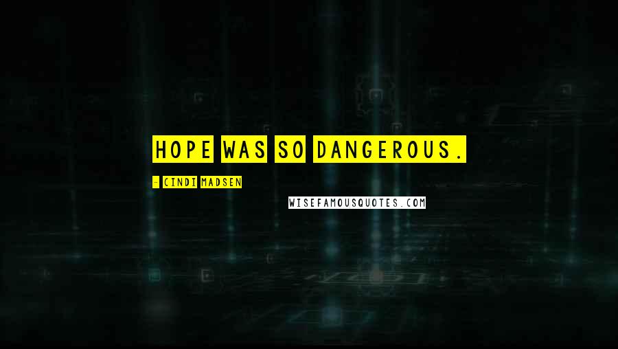 Cindi Madsen Quotes: Hope was so dangerous.