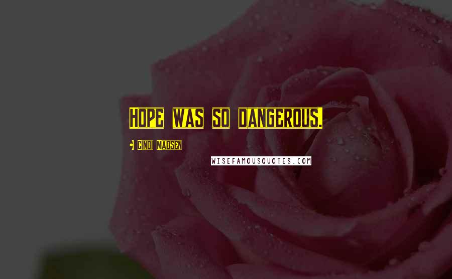 Cindi Madsen Quotes: Hope was so dangerous.