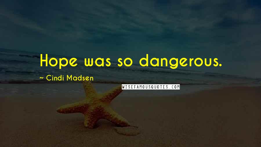 Cindi Madsen Quotes: Hope was so dangerous.