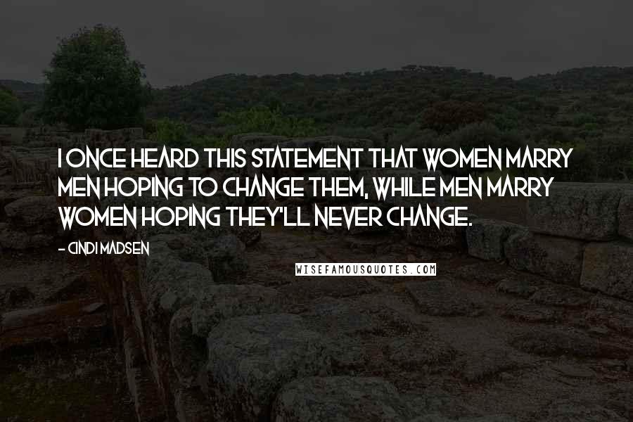 Cindi Madsen Quotes: I once heard this statement that women marry men hoping to change them, while men marry women hoping they'll never change.