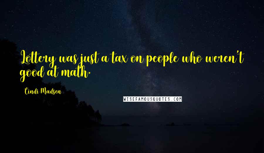 Cindi Madsen Quotes: Lottery was just a tax on people who weren't good at math.