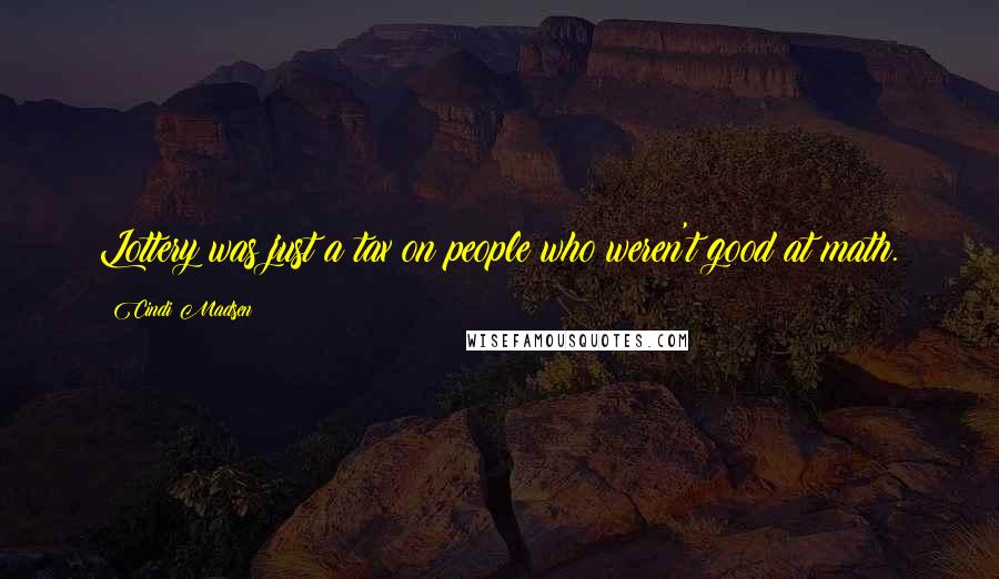 Cindi Madsen Quotes: Lottery was just a tax on people who weren't good at math.