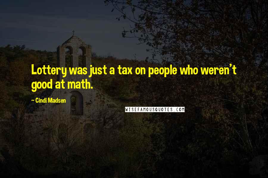 Cindi Madsen Quotes: Lottery was just a tax on people who weren't good at math.