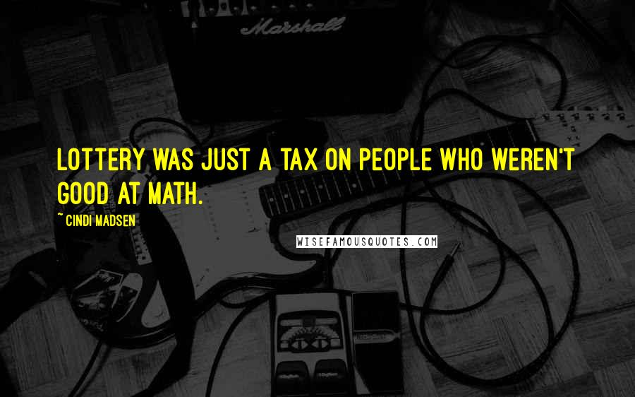 Cindi Madsen Quotes: Lottery was just a tax on people who weren't good at math.