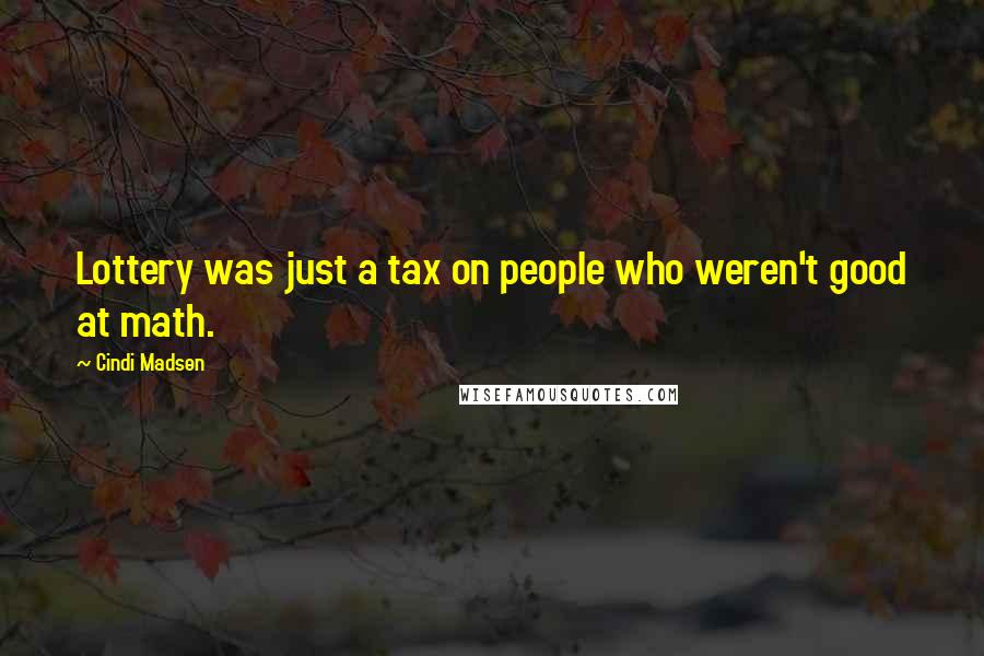 Cindi Madsen Quotes: Lottery was just a tax on people who weren't good at math.