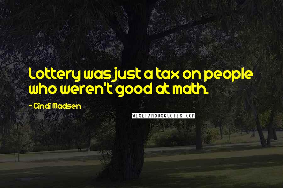 Cindi Madsen Quotes: Lottery was just a tax on people who weren't good at math.