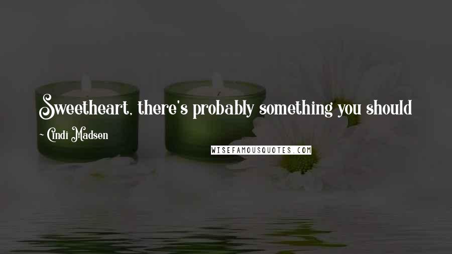 Cindi Madsen Quotes: Sweetheart, there's probably something you should know about me..." Hudson tightened his grip on my hand. "I'm no gentleman.