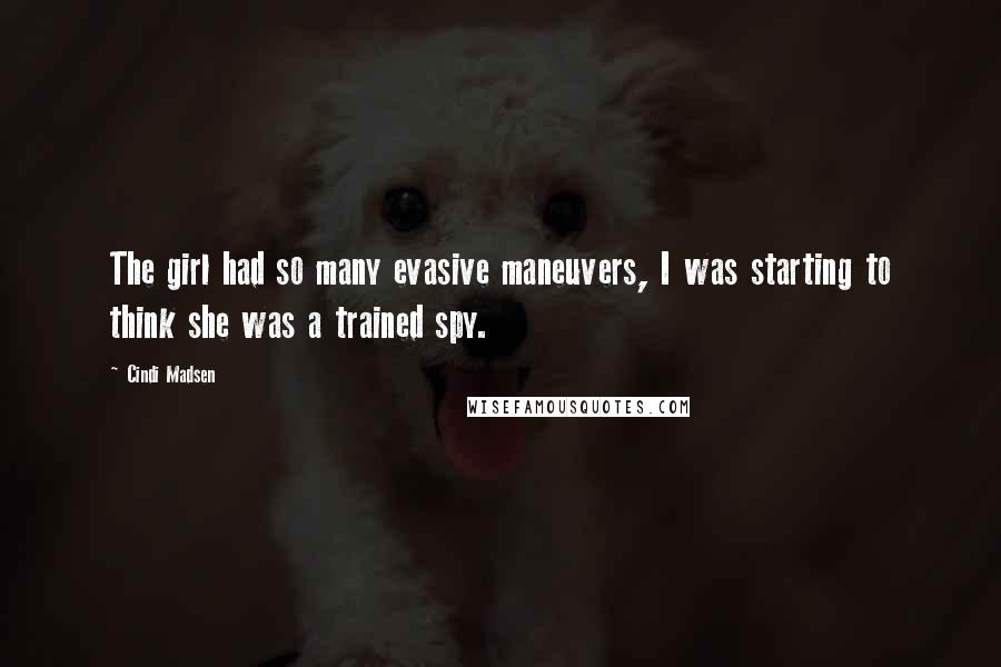 Cindi Madsen Quotes: The girl had so many evasive maneuvers, I was starting to think she was a trained spy.